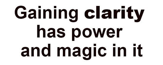 Gaining clarity has power and magic in it.